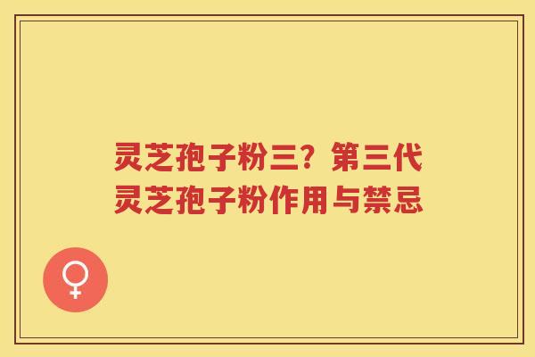 灵芝孢子粉三?第三代灵芝孢子粉作用与禁忌 灵芝孢子粉三?第三代灵芝孢子粉作用与禁忌