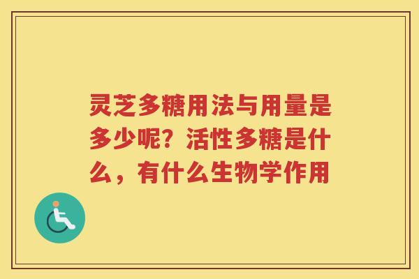灵芝多糖用法与用量是多少呢？活性多糖是什么，有什么生物学作用