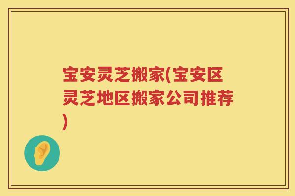 宝安灵芝搬家(宝安区灵芝地区搬家公司推荐)