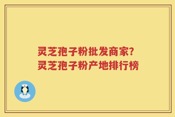 灵芝孢子粉批发商家?灵芝孢子粉产地排行榜 灵芝孢子粉批发商家?灵芝孢子粉产地排行榜