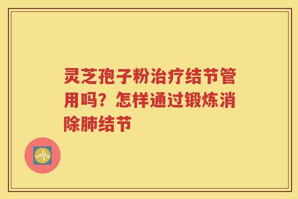 灵芝孢子粉结节管用吗？怎样通过锻炼消除结节