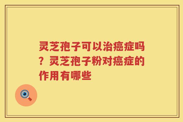 灵芝孢子可以症吗?灵芝孢子粉对症的作用有哪些 灵芝孢子可以症吗?灵芝孢子粉对症的作用有哪些