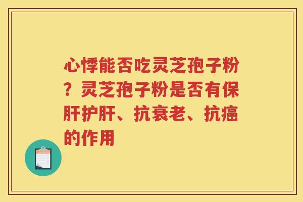 心悸能否吃灵芝孢子粉？灵芝孢子粉是否有、抗、抗的作用