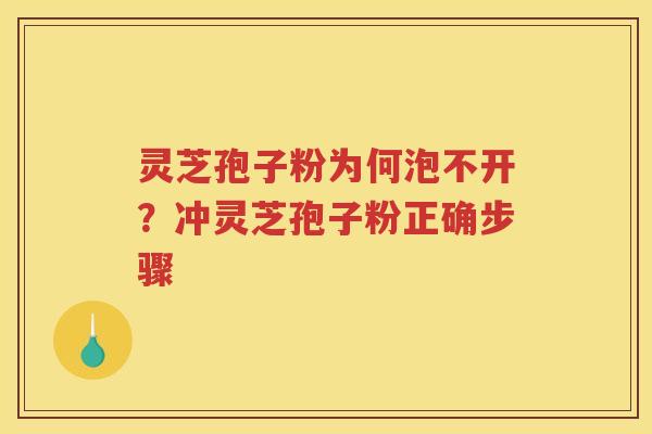 灵芝孢子粉为何泡不开？冲灵芝孢子粉正确步骤