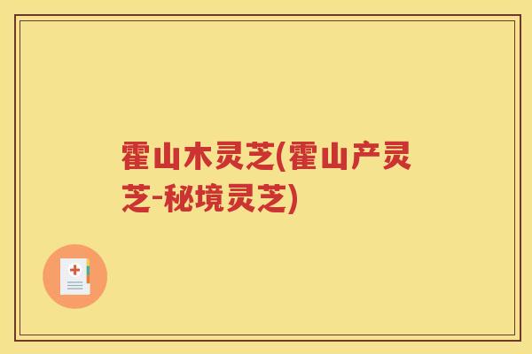 霍山木灵芝(霍山产灵芝-秘境灵芝) 霍山木灵芝(霍山产灵芝-秘境灵芝)