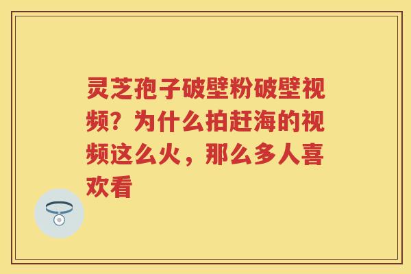 灵芝孢子破壁粉破壁视频？为什么拍赶海的视频这么火，那么多人喜欢看