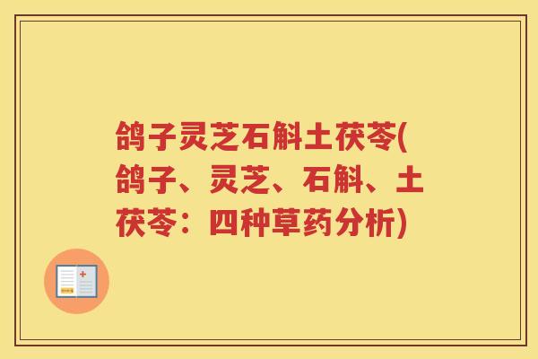 鸽子灵芝石斛土茯苓(鸽子、灵芝、石斛、土茯苓：四种草药分析)