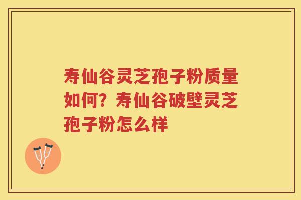 寿仙谷灵芝孢子粉质量如何?寿仙谷破壁灵芝孢子粉怎么样 寿仙谷灵芝孢子粉质量如何?寿仙谷破壁灵芝孢子粉怎么样