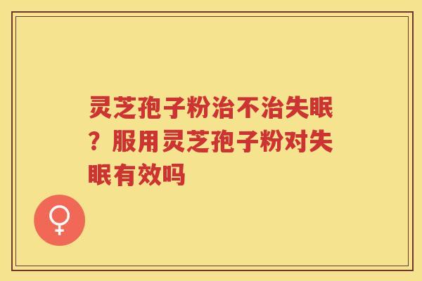 灵芝孢子粉不?服用灵芝孢子粉对有效吗 灵芝孢子粉不?服用灵芝孢子粉对有效吗