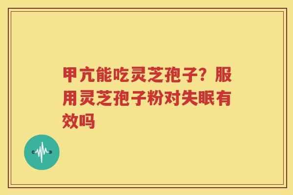 甲亢能吃灵芝孢子？服用灵芝孢子粉对有效吗