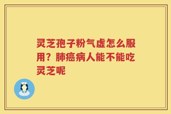 灵芝孢子粉气虚怎么服用？人能不能吃灵芝呢