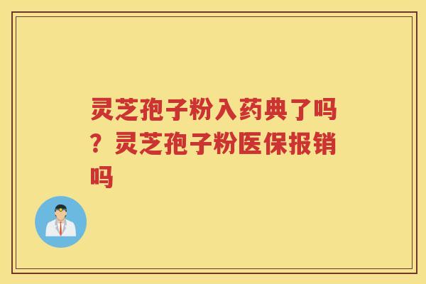 灵芝孢子粉入药典了吗？灵芝孢子粉医保报销吗