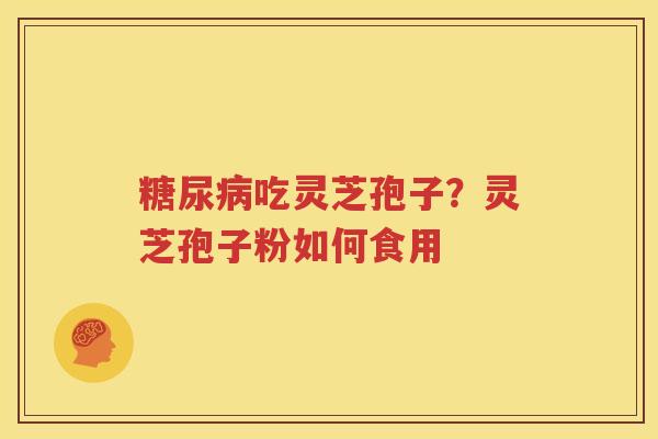 吃灵芝孢子？灵芝孢子粉如何食用