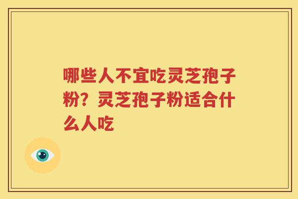 哪些人不宜吃灵芝孢子粉？灵芝孢子粉适合什么人吃