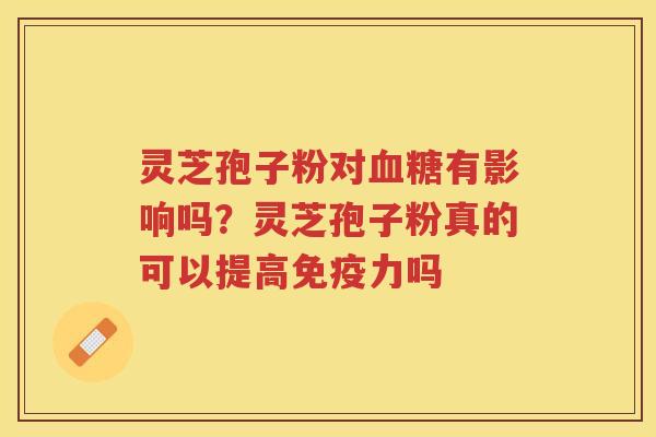灵芝孢子粉对有影响吗?灵芝孢子粉真的可以提高免疫力吗 灵芝孢子粉对有影响吗?灵芝孢子粉真的可以提高免疫力吗