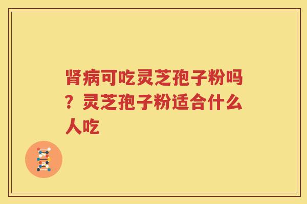 可吃灵芝孢子粉吗？灵芝孢子粉适合什么人吃