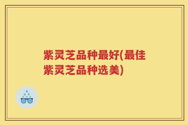 紫灵芝品种好(佳紫灵芝品种选美) 紫灵芝品种好(佳紫灵芝品种选美)