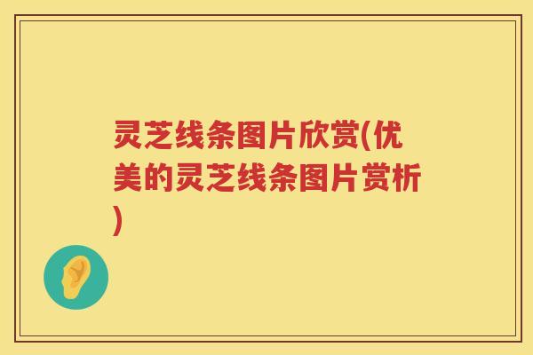 灵芝线条图片欣赏(优美的灵芝线条图片赏析)
