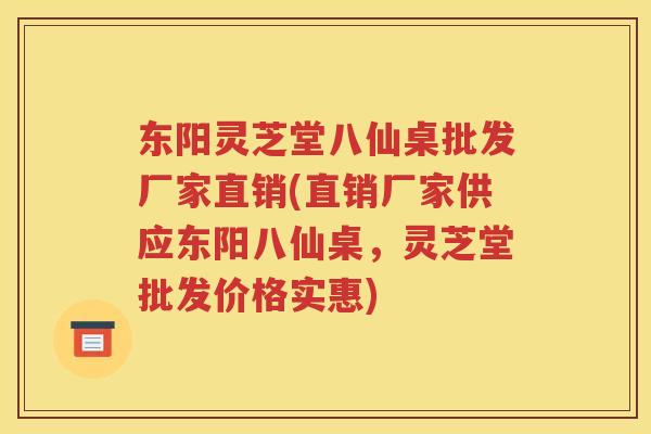 东阳灵芝堂八仙桌批发厂家直销(直销厂家供应东阳八仙桌,灵芝堂批发价格实惠) 东阳灵芝堂八仙桌批发厂家直销(直销厂家供应东阳八仙桌,灵芝堂批发价格实惠)
