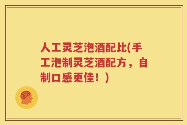 人工灵芝泡酒配比(手工泡制灵芝酒配方，自制口感更佳！)