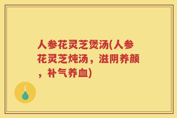 人参花灵芝煲汤(人参花灵芝炖汤，滋阴养颜，)