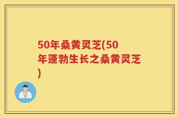 50年桑黄灵芝(50年蓬勃生长之桑黄灵芝)