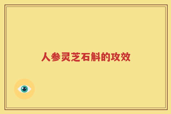 人参灵芝石斛的攻效