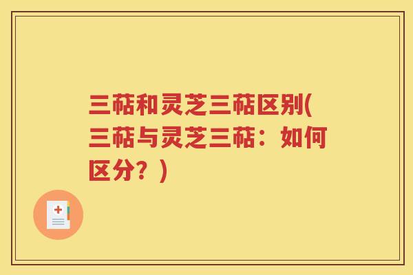 三萜和灵芝三萜区别(三萜与灵芝三萜：如何区分？)
