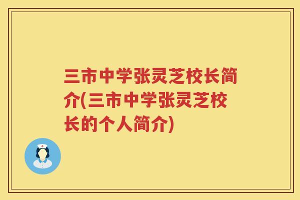 三市中学张灵芝校长简介(三市中学张灵芝校长的个人简介) 三市中学张灵芝校长简介(三市中学张灵芝校长的个人简介)