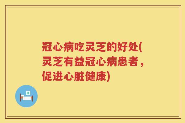 吃灵芝的好处(灵芝有益患者，促进健康)