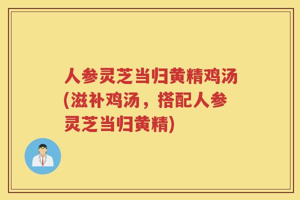 人参灵芝当归黄精鸡汤(滋补鸡汤，搭配人参灵芝当归黄精)