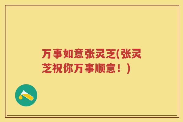 万事如意张灵芝(张灵芝祝你万事顺意！)