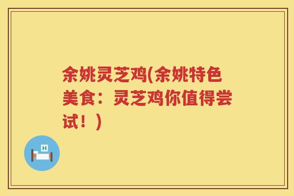 余姚灵芝鸡(余姚特色美食：灵芝鸡你值得尝试！)