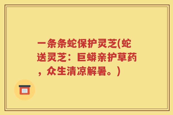 一条条蛇保护灵芝(蛇送灵芝：巨蟒亲护草药，众生清凉解暑。)
