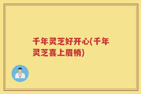 千年灵芝好开心(千年灵芝喜上眉梢)