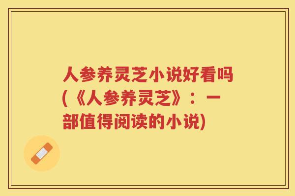 人参养灵芝小说好看吗(《人参养灵芝》：一部值得阅读的小说)