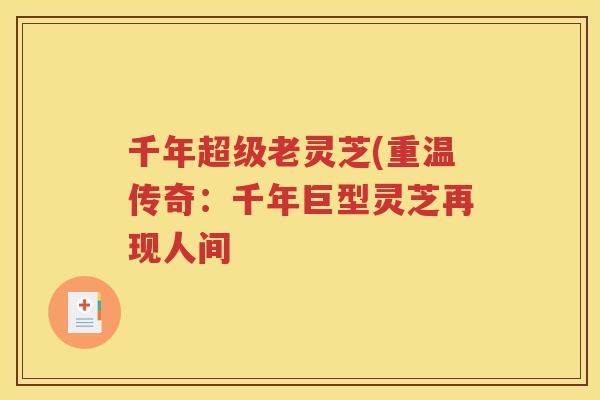 千年超级老灵芝(重温传奇：千年巨型灵芝再现人间