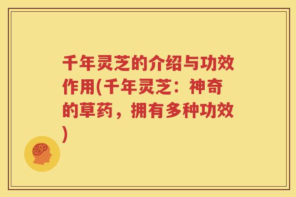 千年灵芝的介绍与功效作用(千年灵芝：神奇的草药，拥有多种功效)