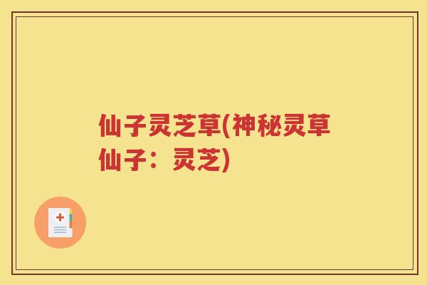 仙子灵芝草(神秘灵草仙子：灵芝)