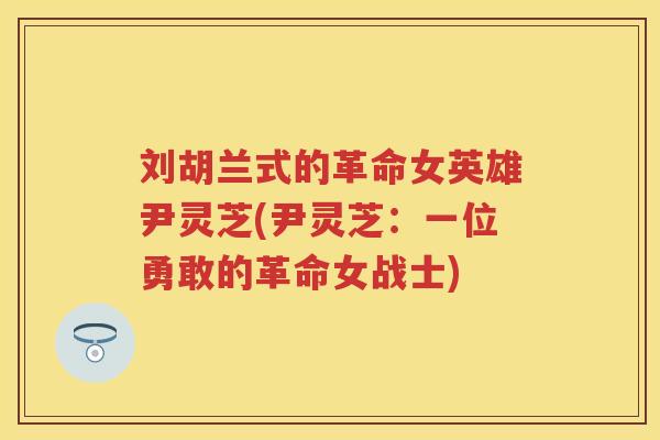 刘胡兰式的革命女英雄尹灵芝(尹灵芝：一位勇敢的革命女战士)