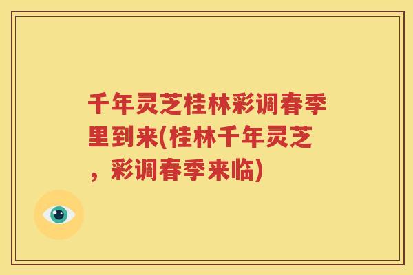 千年灵芝桂林彩调春季里到来(桂林千年灵芝，彩调春季来临)
