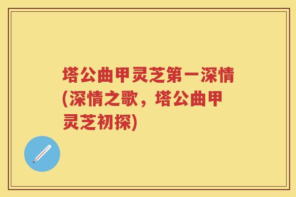 塔公曲甲灵芝第一深情(深情之歌，塔公曲甲灵芝初探)