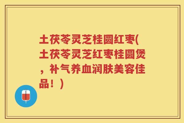 土茯苓灵芝桂圆红枣(土茯苓灵芝红枣桂圆煲,润肤美容佳品!) 土茯苓灵芝桂圆红枣(土茯苓灵芝红枣桂圆煲,润肤美容佳品!)