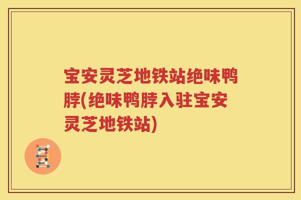 宝安灵芝地铁站绝味鸭脖(绝味鸭脖入驻宝安灵芝地铁站)