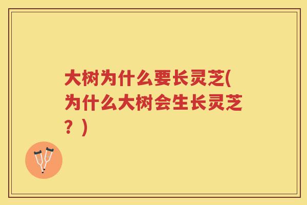 大树为什么要长灵芝(为什么大树会生长灵芝？)