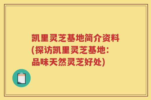 凯里灵芝基地简介资料(探访凯里灵芝基地:品味天然灵芝好处) 凯里灵芝基地简介资料(探访凯里灵芝基地:品味天然灵芝好处)