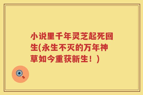 小说里千年灵芝起死回生(永生不灭的万年神草如今重获新生！)