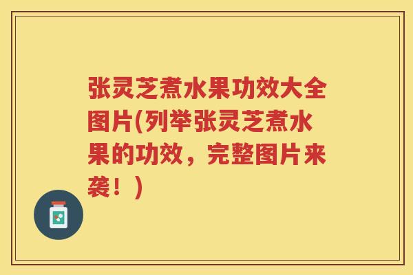 张灵芝煮水果功效大全图片(列举张灵芝煮水果的功效，完整图片来袭！)