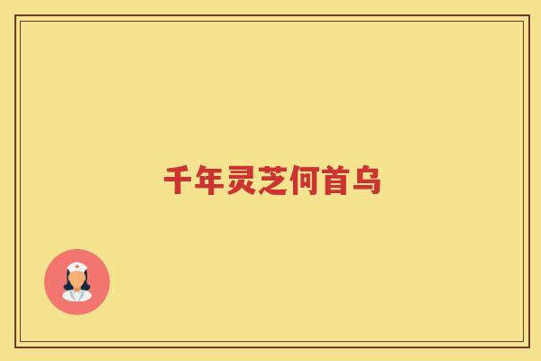 千年灵芝何首乌