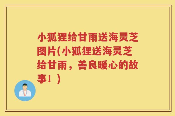 小狐狸给甘雨送海灵芝图片(小狐狸送海灵芝给甘雨,善良暖心的故事!) 小狐狸给甘雨送海灵芝图片(小狐狸送海灵芝给甘雨,善良暖心的故事!)